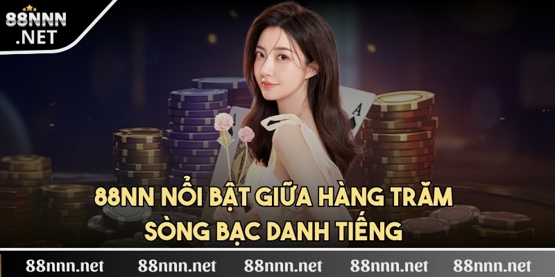 88NN nổi bật giữa hàng trăm sòng bạc danh tiếng