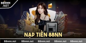 Nạp tiền 88NN - Mang tới sự linh hoạt, tiện lợi khi cá cược